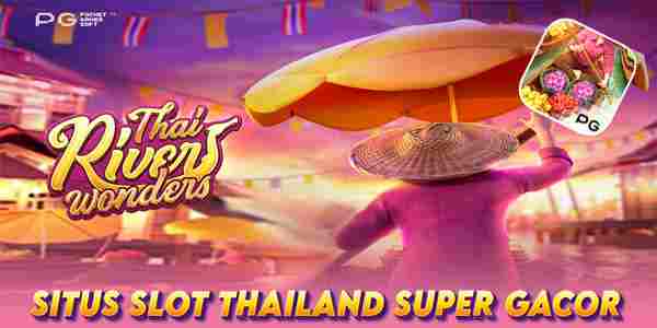 Thai River Wonders: Keunggulan Situs Judi Slot Thailand Super Gacor Terbaik